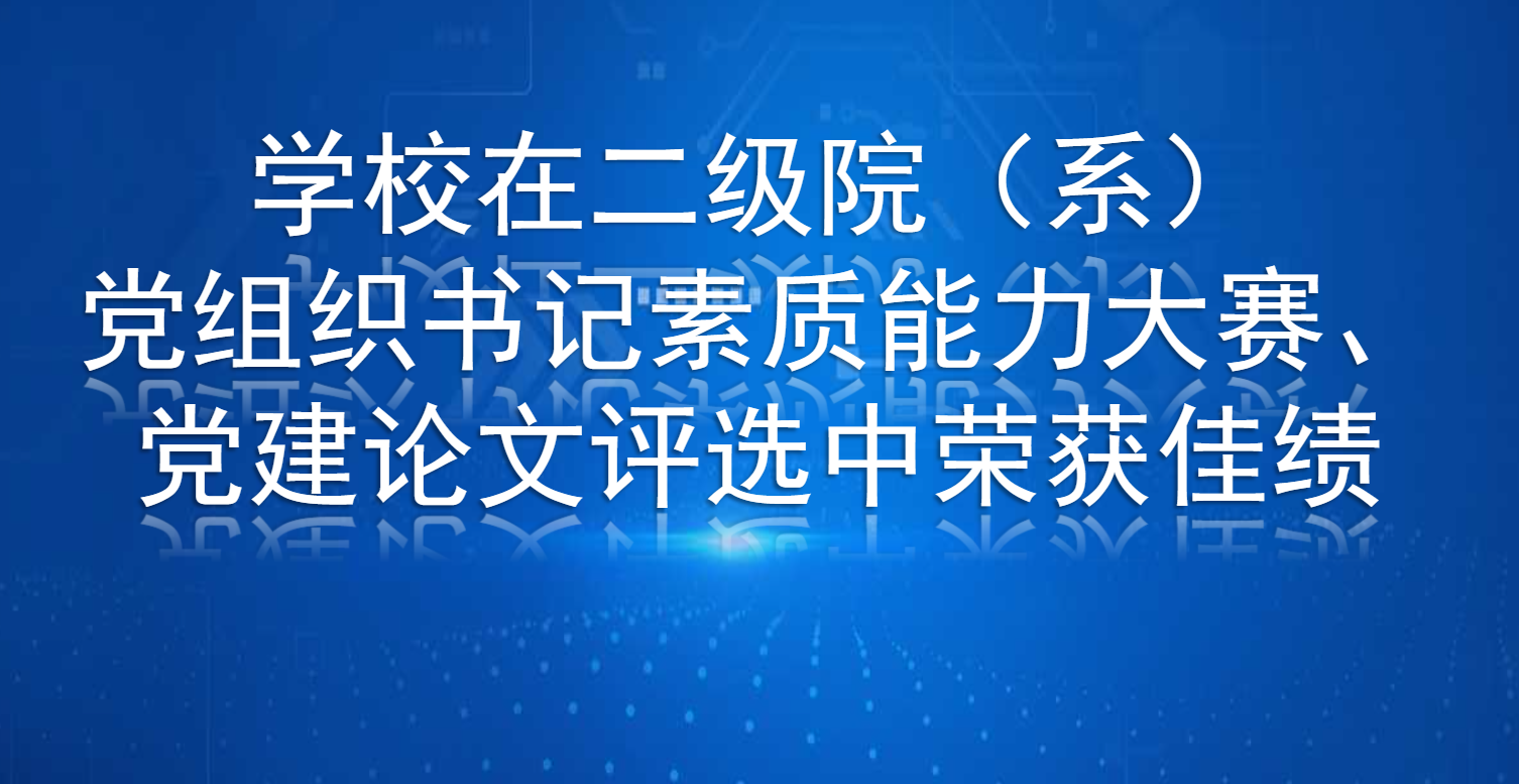 <a href='/2025/0110/c89a181004/page.htm' target='_blank' title='【喜讯】学校在二级院（系）党组织书记素质能力大赛、党建论文评选中荣获佳绩'>【喜讯】学校在二级院（系）党组织书记素质能力大赛、...</a>